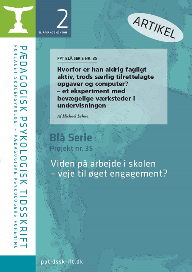 PPT nr. 2-2018: PPT BLÅ SERIE NR. 35  Hvorfor er han aldrig fagligt aktiv, trods særlig tilrettelagte opgaver og computer? – et eksperiment med bevægelige værksteder i undervisningen Af Michael Lyhne